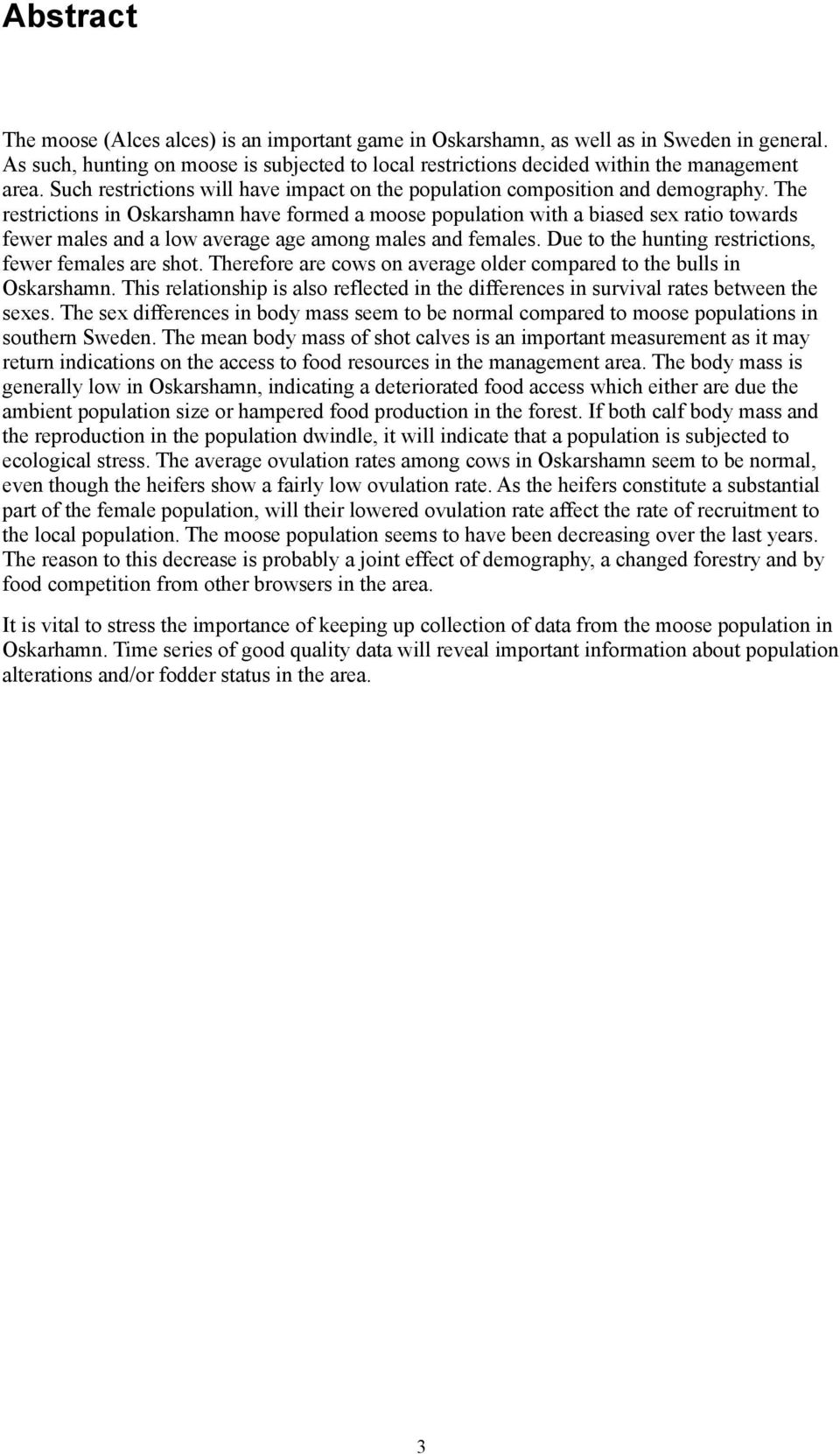 The restrictions in Oskarshamn have formed a moose population with a biased sex ratio towards fewer males and a low average age among males and females.