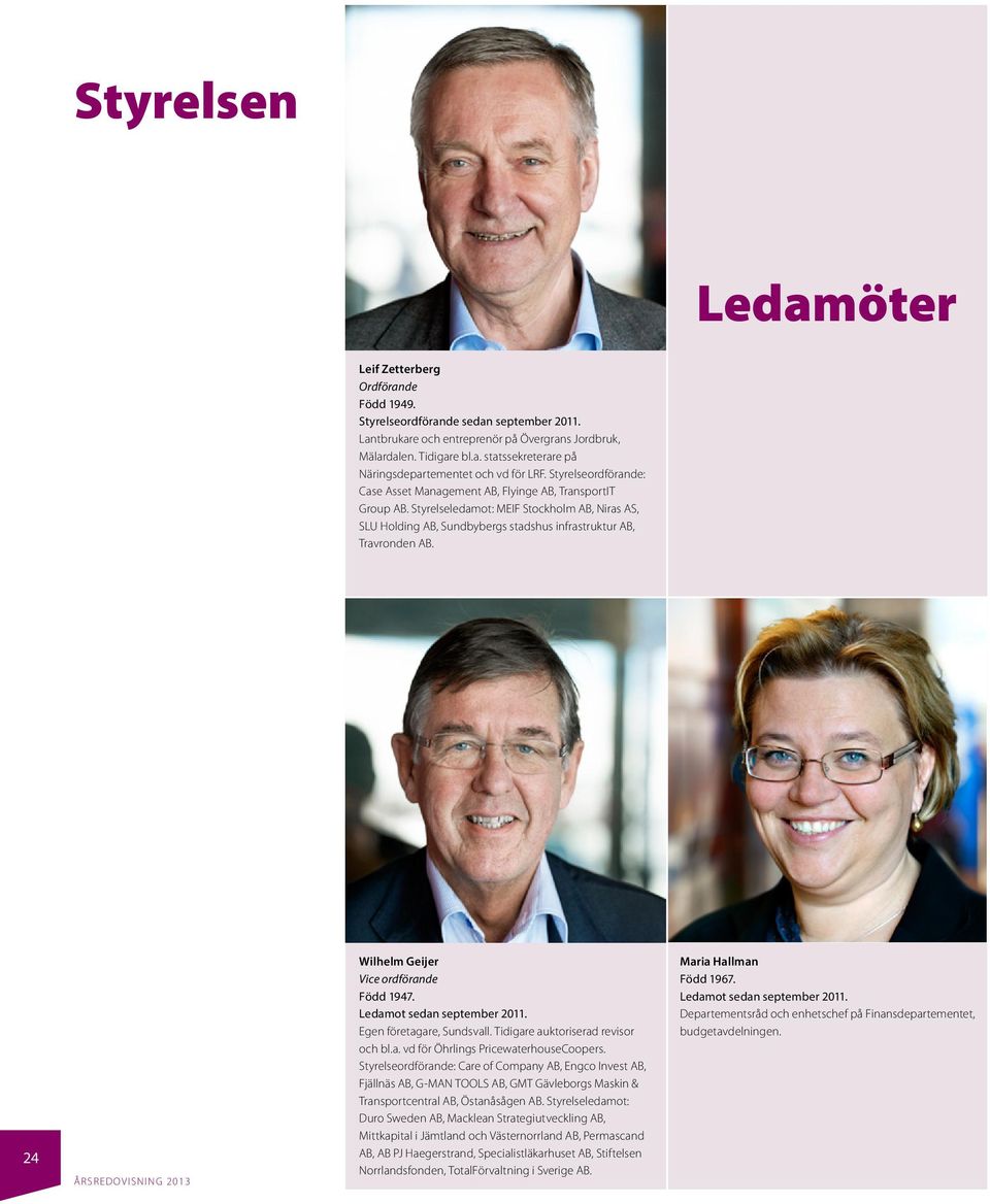 24 Wilhelm Geijer Vice ordförande Född 1947. Egen företagare, Sundsvall. Tidigare auktoriserad revisor och bl.a. vd för Öhrlings PricewaterhouseCoopers.