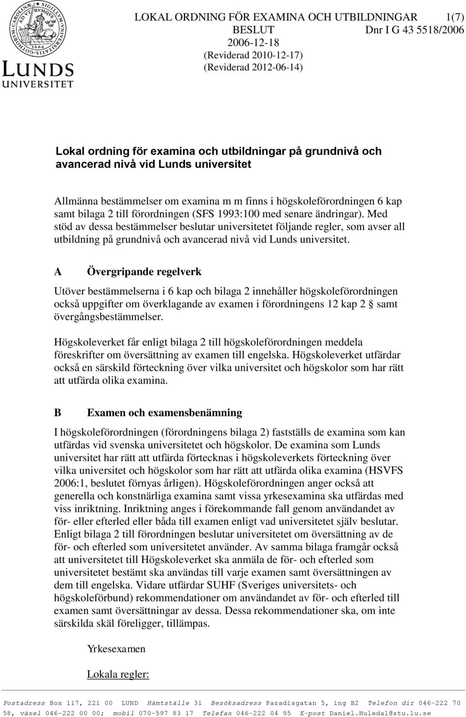 Med stöd av dessa bestämmelser beslutar universitetet följande regler, som avser all utbildning på grundnivå och avancerad nivå vid Lunds universitet.