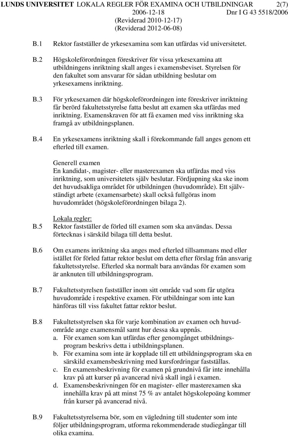 3 För yrkesexamen där högskoleförordningen inte föreskriver inriktning får berörd fakultetsstyrelse fatta beslut att examen ska utfärdas med inriktning.