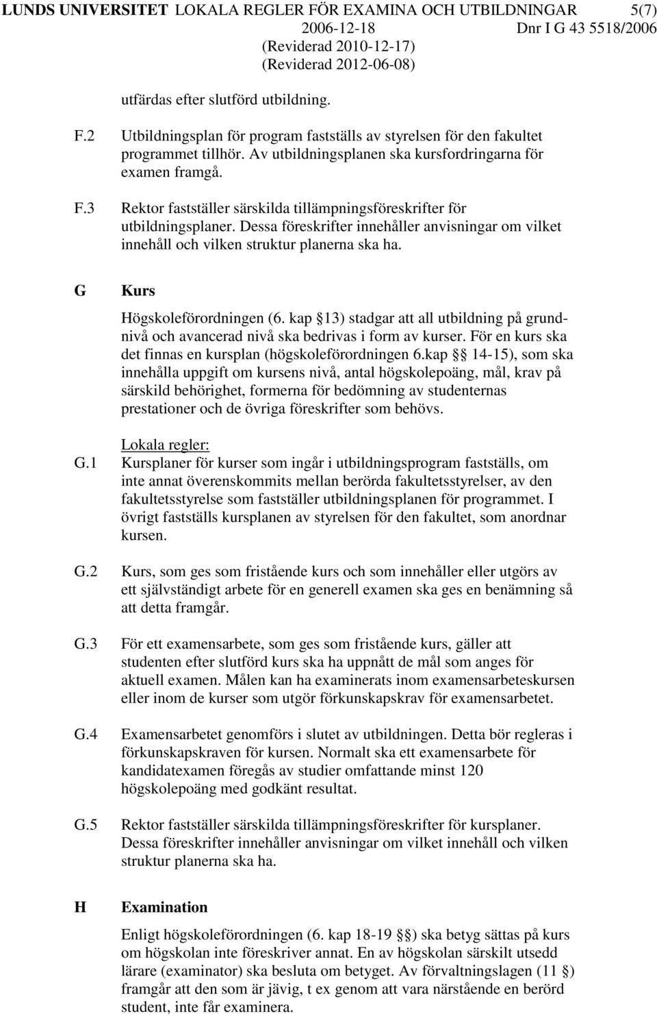 Dessa föreskrifter innehåller anvisningar om vilket innehåll och vilken struktur planerna ska ha. G Kurs Högskoleförordningen (6.