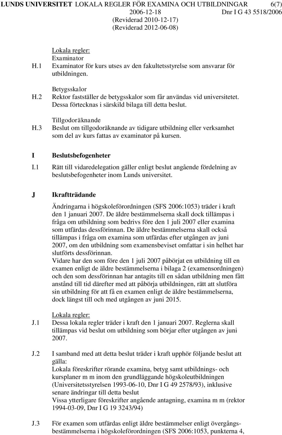 3 Beslut om tillgodoräknande av tidigare utbildning eller verksamhet som del av kurs fattas av examinator på kursen. I Beslutsbefogenheter I.