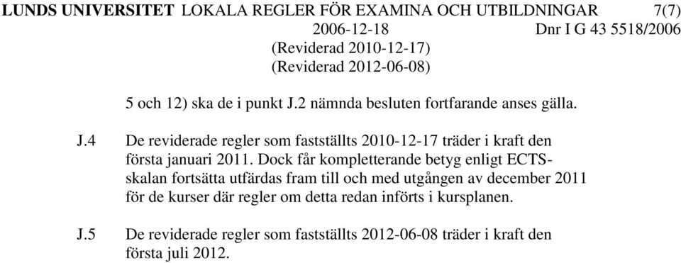 4 De reviderade regler som fastställts 2010-12-17 träder i kraft den första januari 2011.