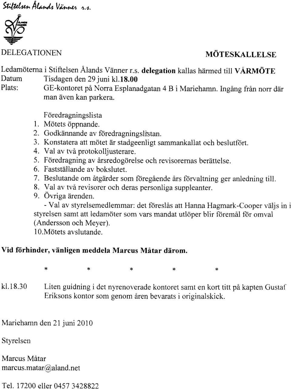 Konstatera att mötet är stadgeenligt sammankallat och beslutfört. 4. Val av två protokolljusterare. 5. Föredragning av årsredogörelse och revisoremas berättelse. 6. Fastställande av bokslutet. 7.