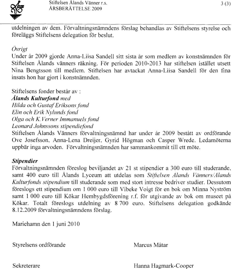 För perioden 2010-2013 har stiftelsen istället utsett Nina Bengtsson till medlem. Stiftelsen har avtackat Anna-Liisa Sandeii för den tlna insats hon har giort i konstnämnden.