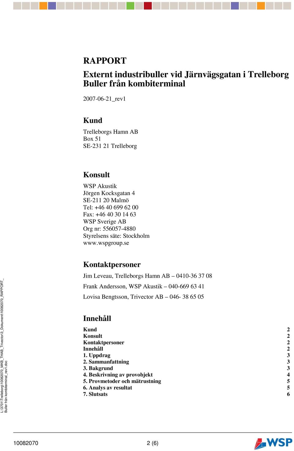 se L:\01\Trelleborg\10082070_MKB_THAB_Trivector\3_Dokument\10082070_RAPPORT_ Kontaktpersoner Jim Leveau, Trelleborgs Hamn AB 00-36 08 Frank Andersson, 040-669 63 Lovisa Bengtsson,