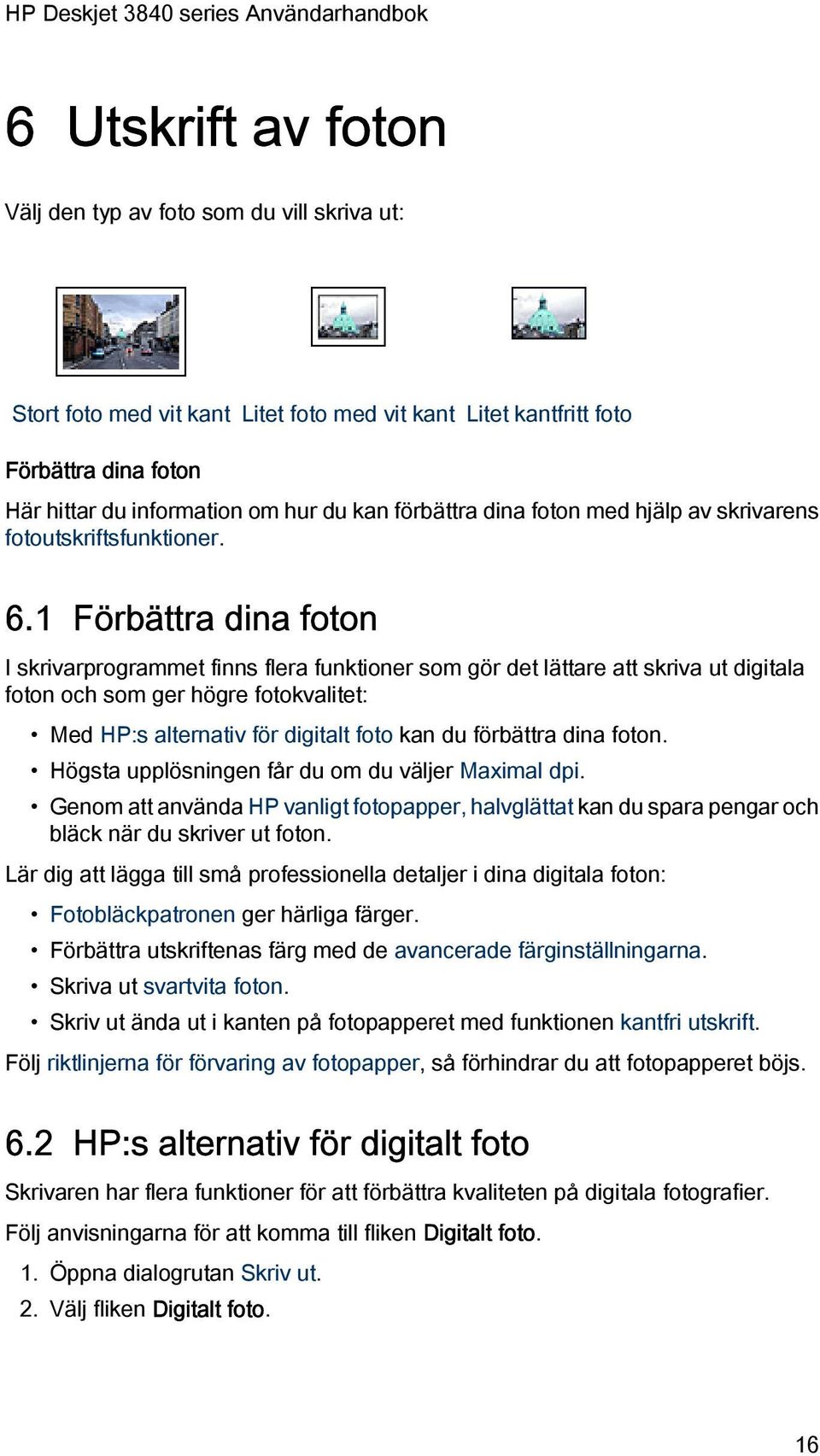 1 Förbättra dina foton I skrivarprogrammet finns flera funktioner som gör det lättare att skriva ut digitala foton och som ger högre fotokvalitet: Med HP:s alternativ för digitalt foto kan du