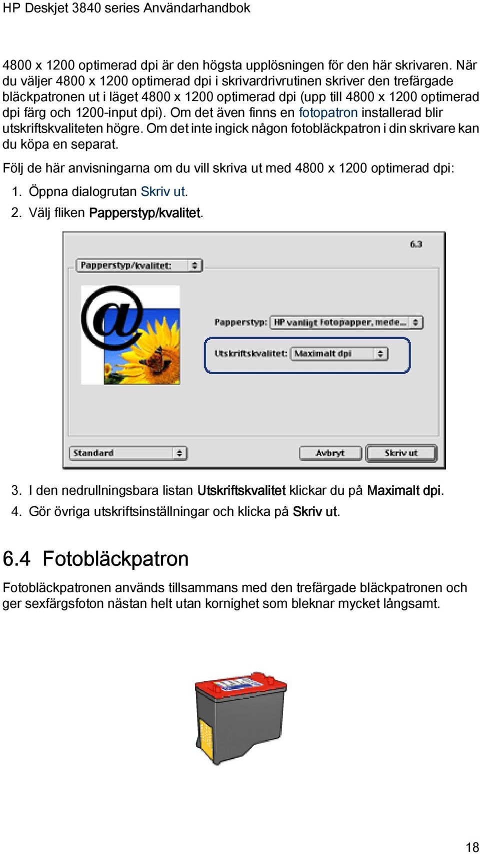 Om det även finns en fotopatron installerad blir utskriftskvaliteten högre. Om det inte ingick någon fotobläckpatron i din skrivare kan du köpa en separat.