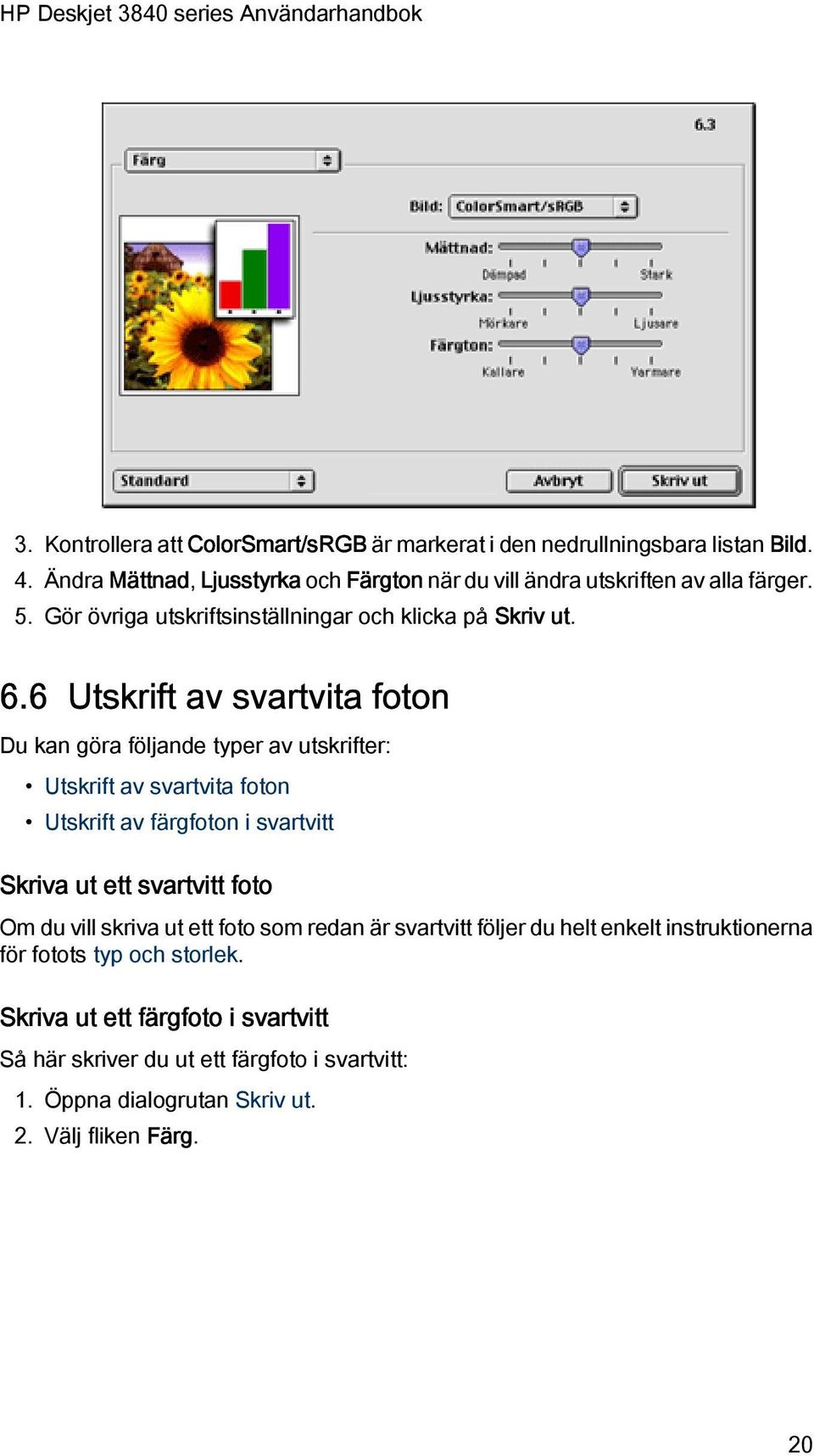 6 Utskrift av svartvita foton Du kan göra följande typer av utskrifter: Utskrift av svartvita foton Utskrift av färgfoton i svartvitt Skriva ut ett svartvitt foto