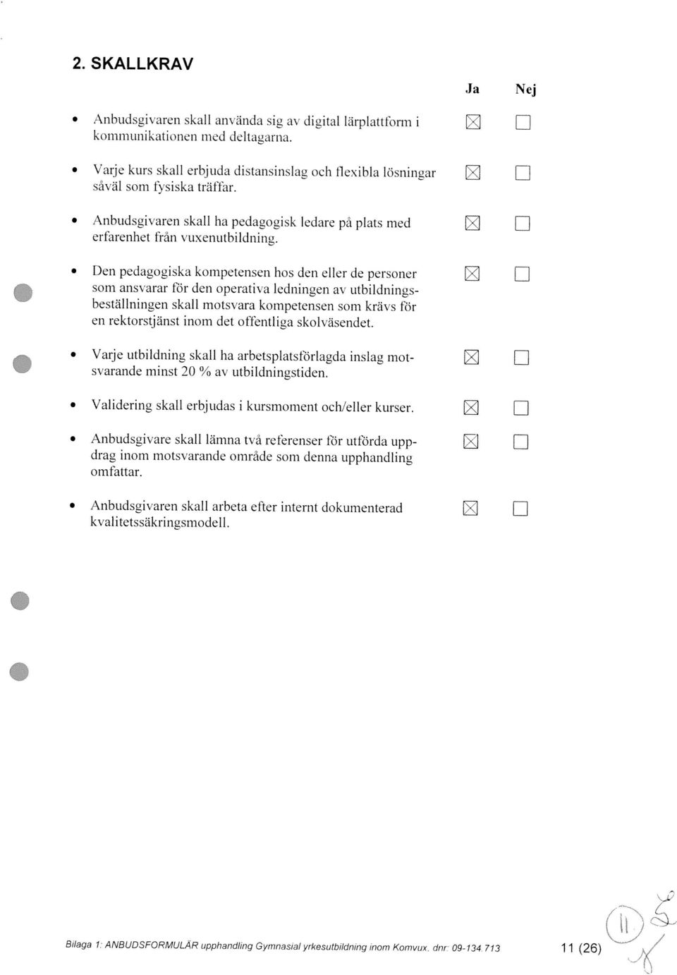 Anbudsgivaren skall använda sig av digital lärplattform i Ja Nej Bilaga 1 ANBUDSFORMULAR Lipphandling Gymnasial yrkesutbildning inom Komvux dnr 09 134 713 11 (26) kvalitetssäkringsmodell.