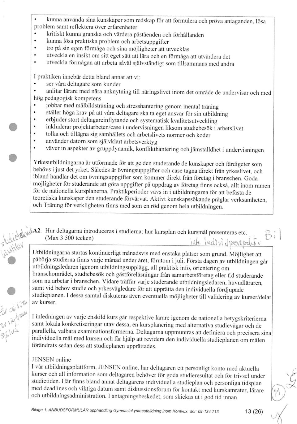 förhallandcn utveckla en insikt om sitt eget sätt att lära och en förmaga att utx ärdera det utxeckla förmagan att arbeta saväl själx ständigt som tillsammans med andra ser våra deltaare som kunder