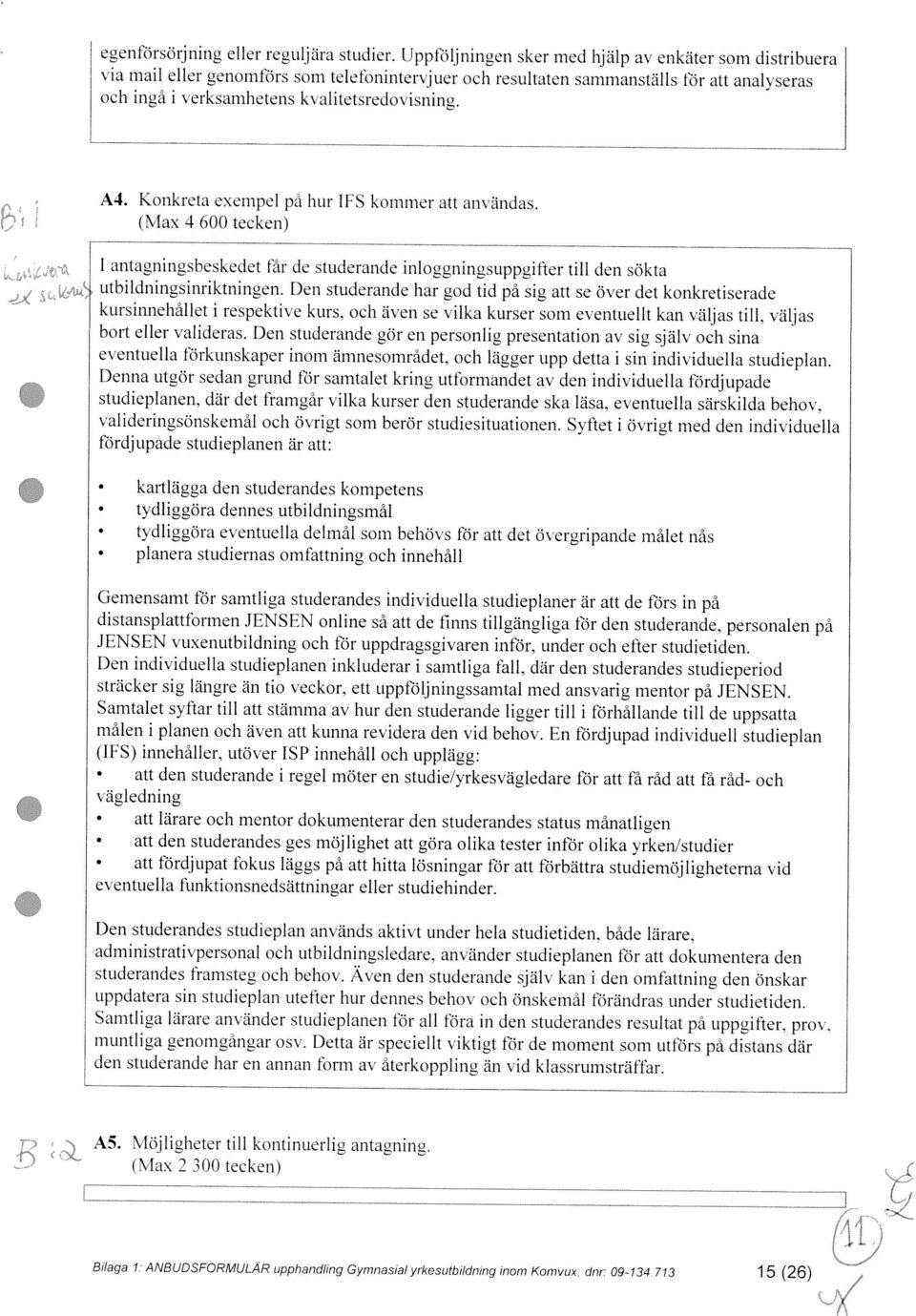 (Max 4 600 tecken) Bilaga 1 ANBUDSFORMULÄR upphandling Gymnasial yrkesutbildning inom Komvux dnr O9 134 713 1 5 (26) (Max 2 300 tecken) A5. Möjligheter till kontinuerlig antagning.