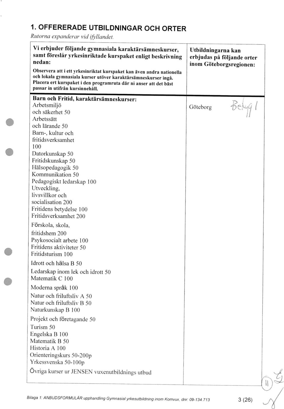 samt föreslår yrkesinriktade kurspaket enligt beskrivning erbjudas på följande orter nedan: inom Göteborgsregionen: Vi erbjuder följande gymnasiala karaktärsämneskurser, Utbildningarna kan Bilaga 1.