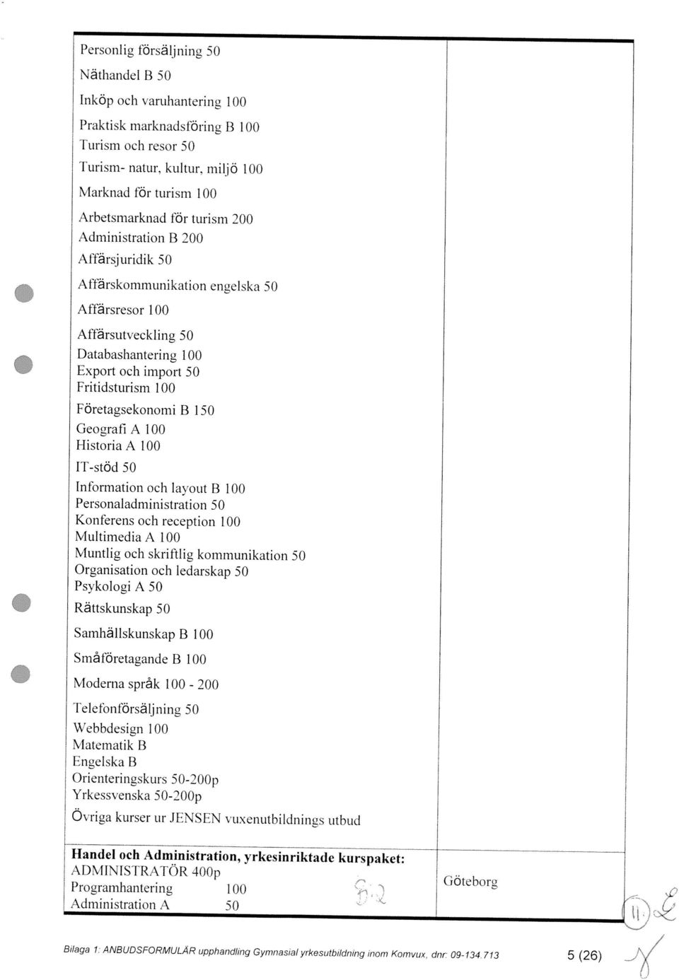 dnr 09-134 713 5 (26) \dministration )1) Programhantering 100 \DMINISIRAFOR400p (jotiboi Handel och Administration, yrkesinriktade kurspaket: Export och import 50 Fritidsturism 100 Konferens och