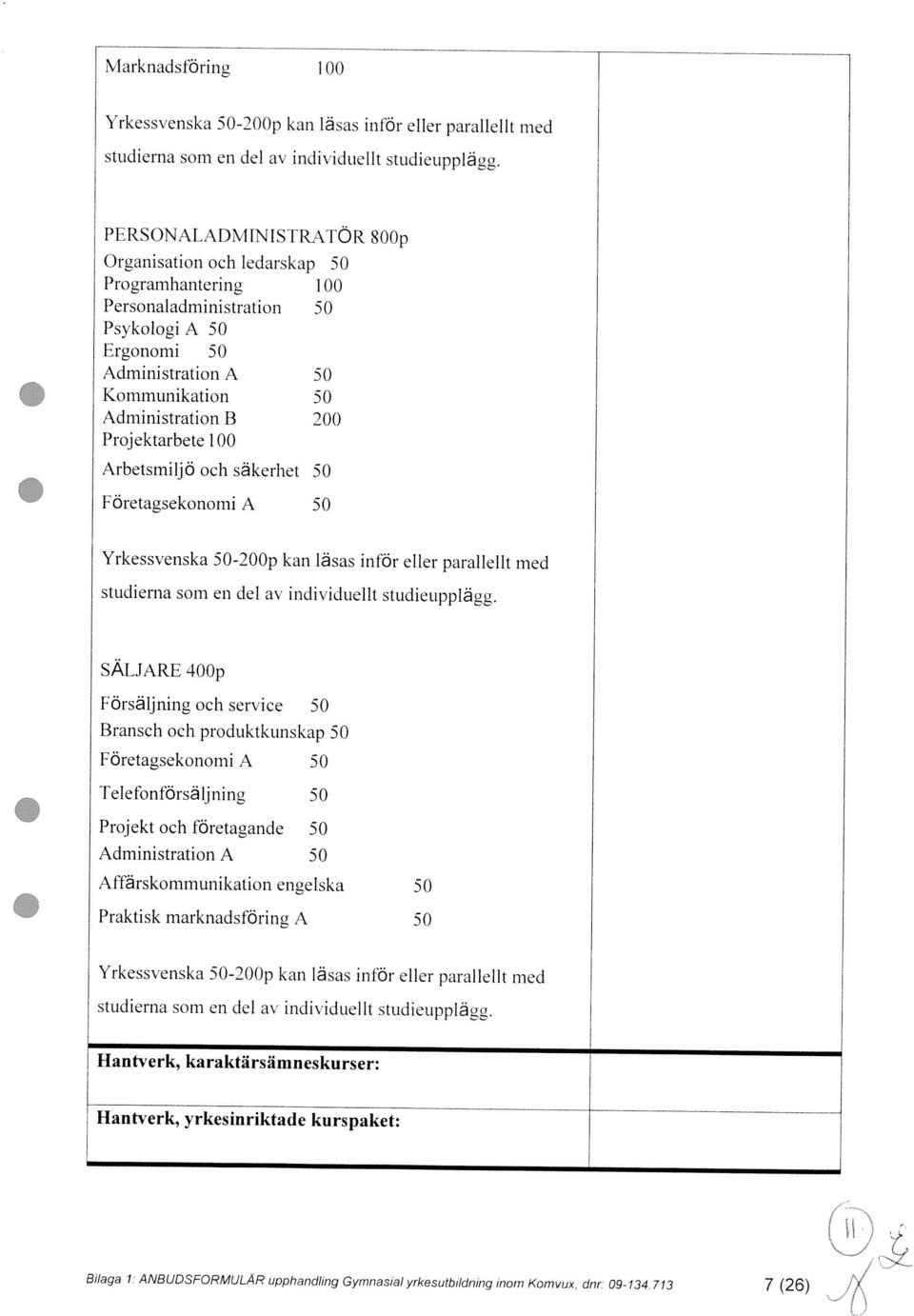 RNBUOSFORMULAR upphndl,ng Gymnasial yrkesutbildning inom Kom vux dnr 09 134 713 7 (26) Hantverk, yrkesinriktade kurspaket: Hantverk, karaktiirsämneskurser: studierna som en del av individuellt