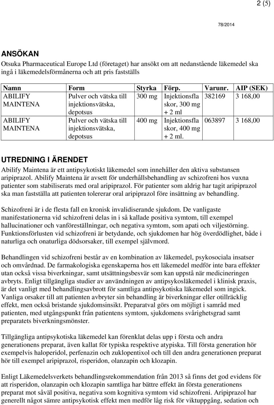 063897 3 168,00 UTREDNING I ÄRENDET Abilify Maintena är ett antipsykotiskt läkemedel som innehåller den aktiva substansen aripiprazol.