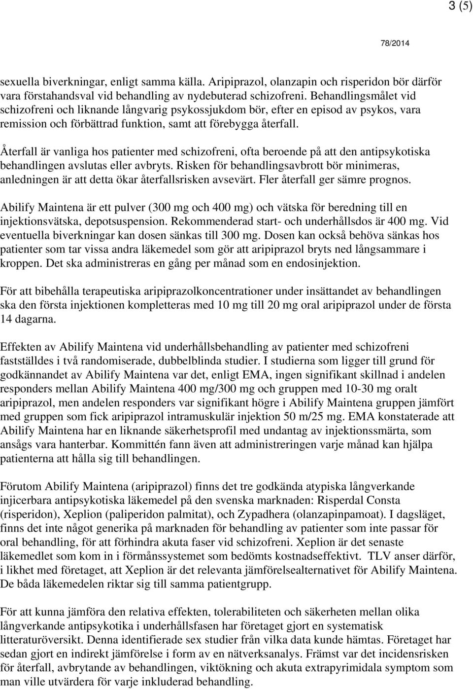 Återfall är vanliga hos patienter med schizofreni, ofta beroende på att den antipsykotiska behandlingen avslutas eller avbryts.