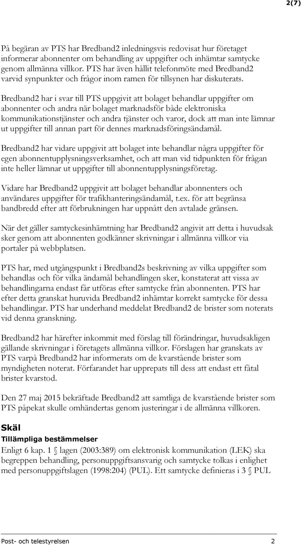 Bredband2 har i svar till PTS uppgivit att bolaget behandlar uppgifter om abonnenter och andra när bolaget marknadsför både elektroniska kommunikationstjänster och andra tjänster och varor, dock att