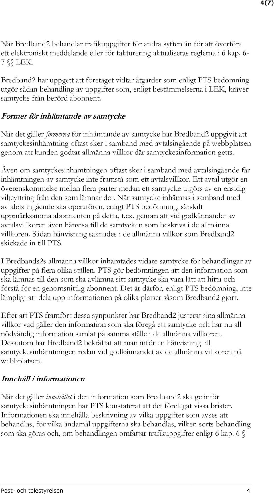 Former för inhämtande av samtycke När det gäller formerna för inhämtande av samtycke har Bredband2 uppgivit att samtyckesinhämtning oftast sker i samband med avtalsingående på webbplatsen genom att