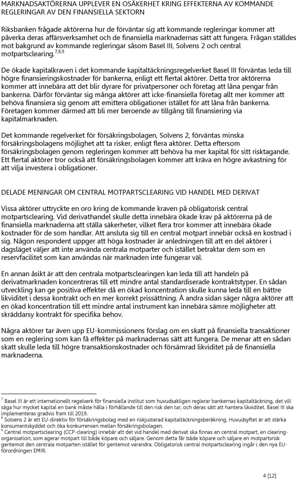 7,8,9 De ökade kapitalkraven i det kommande kapitaltäckningsregelverket Basel III förväntas leda till högre finansieringskostnader för bankerna, enligt ett flertal aktörer.