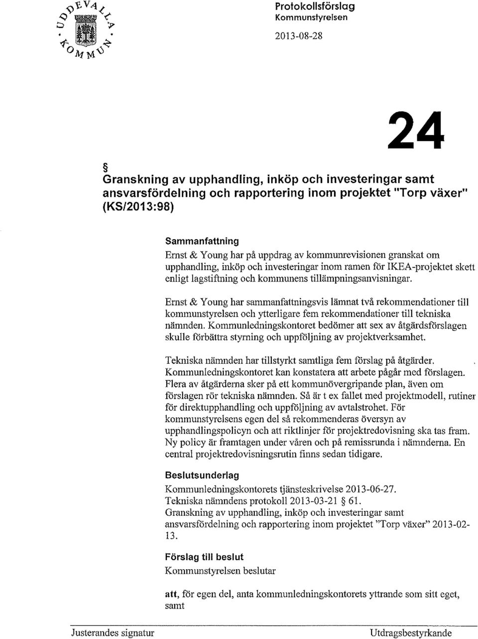 Ernst & Y o ung har sammanfattningsvis lämnat två rekommendationer till kommunstyrelsen och ytterligare fem rekommendationer till tekniska nämnden.