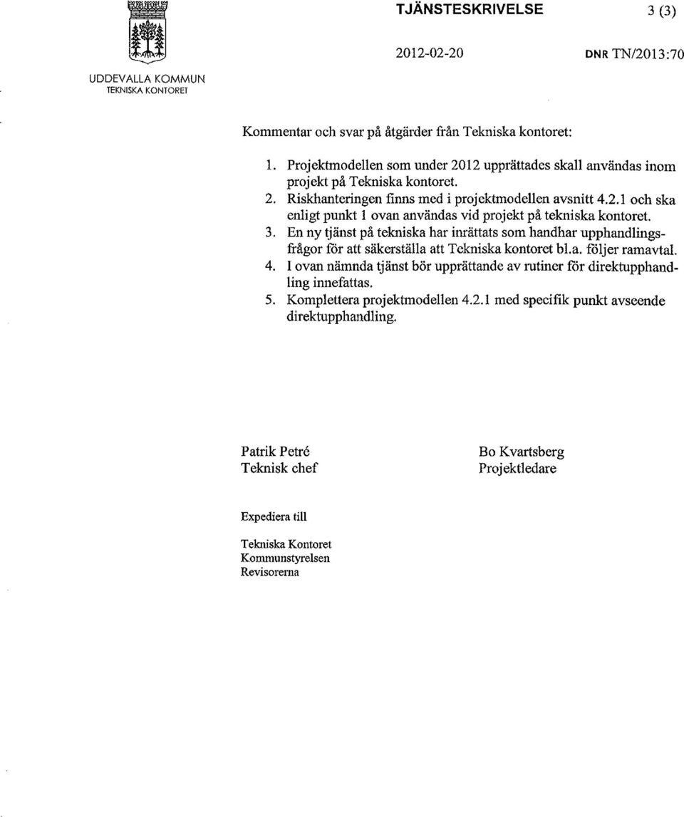 3. En ny tjänst på tekniska har inrättats som handhar upphandlingsfrågor for att säkerställa att Tekniska kontoret bl. a. fciljer ramavtal. 4.