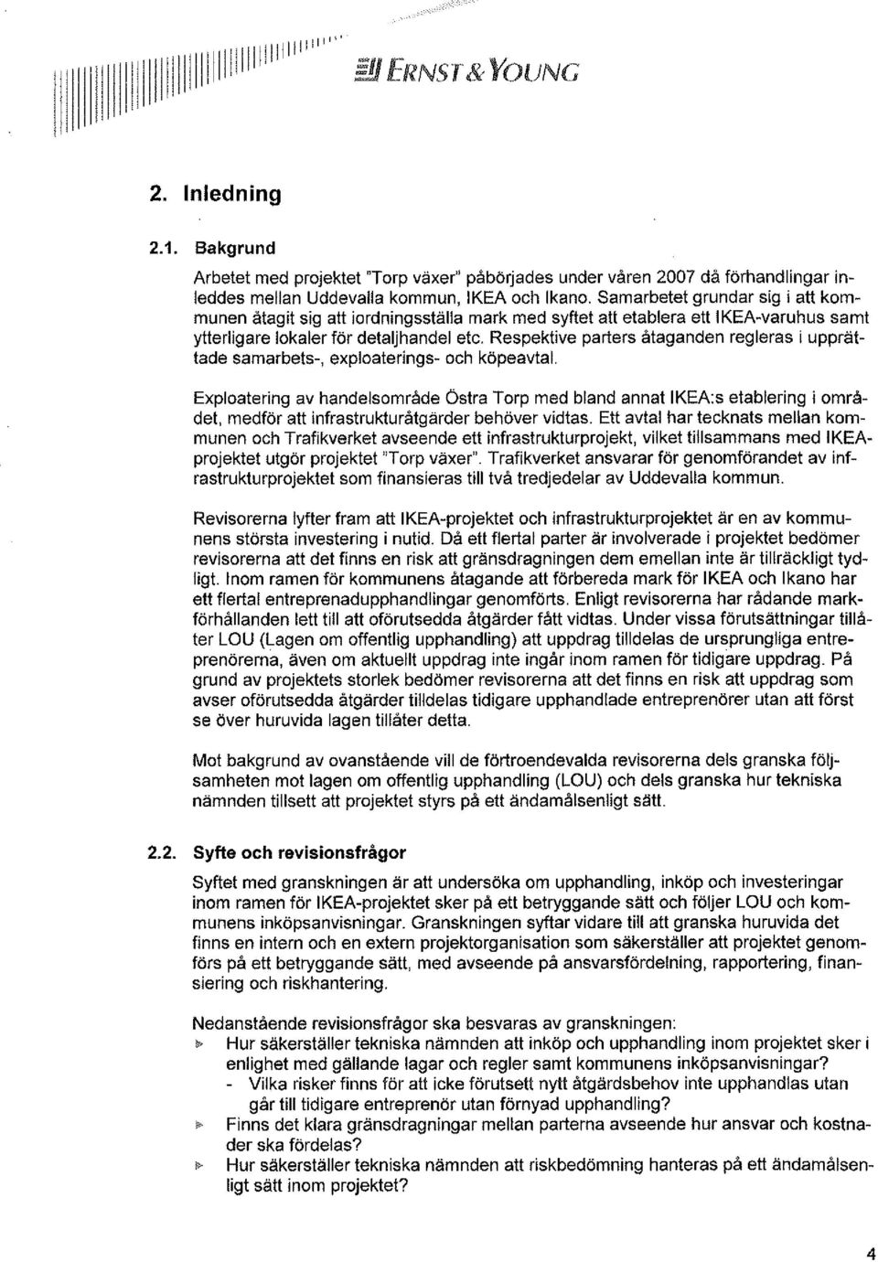 Samarbetet grundar sig i att kommunen åtagit sig att iordningsställa mark med syftet att etablera ett IKEA-varuhus samt ytterligare lokaler för detaljhandel etc.