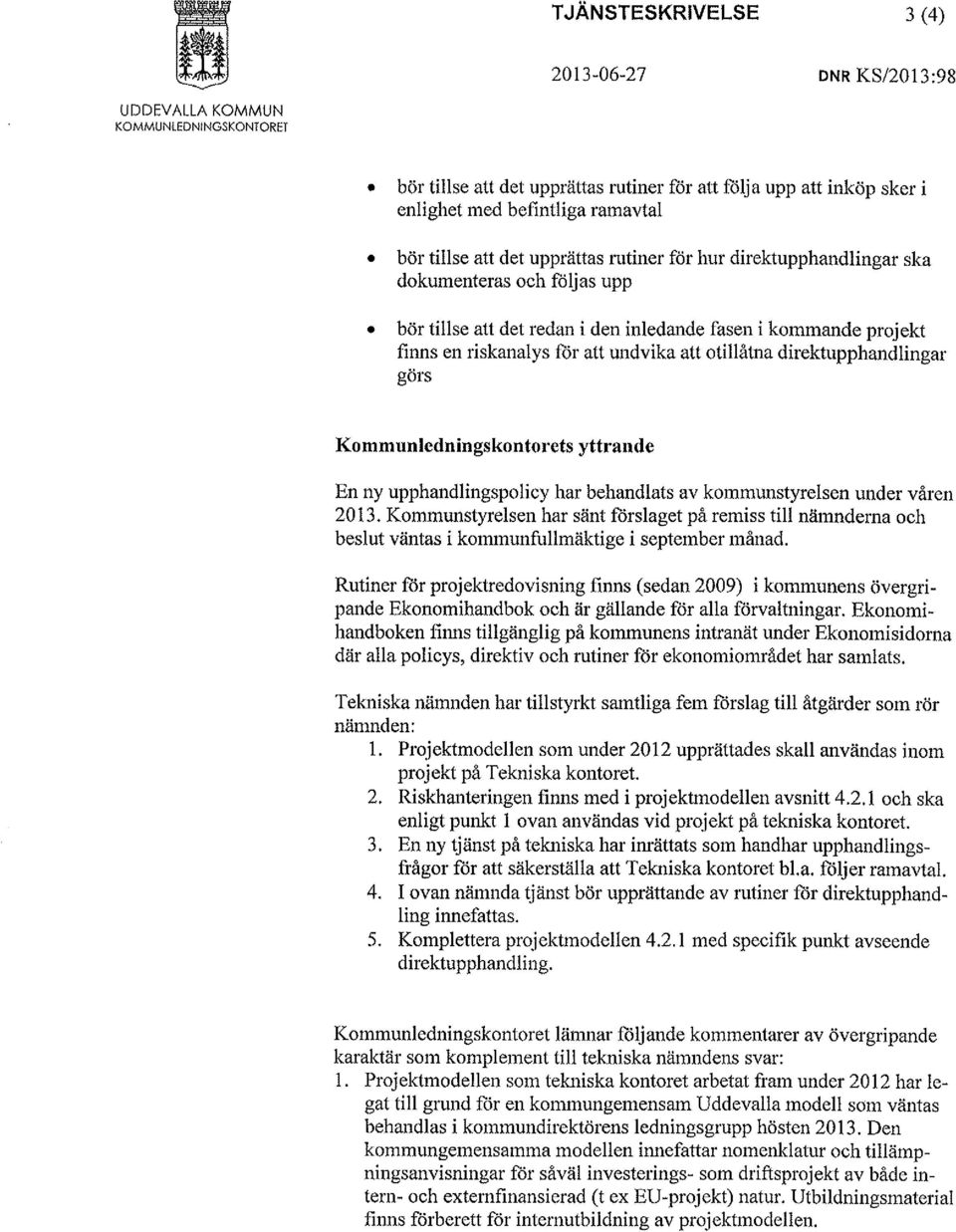 otillåtna direktupphandlingar görs Kommunledningskontorets yttrande En ny upphandlingspolicy har behandlats av kommunstyrelsen under våren 20 13.