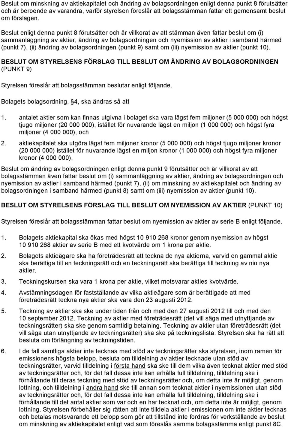 Beslut enligt denna punkt 8 förutsätter och är villkorat av att stämman även fattar beslut om (i) sammanläggning av aktier, ändring av bolagsordningen och nyemission av aktier i samband härmed (punkt