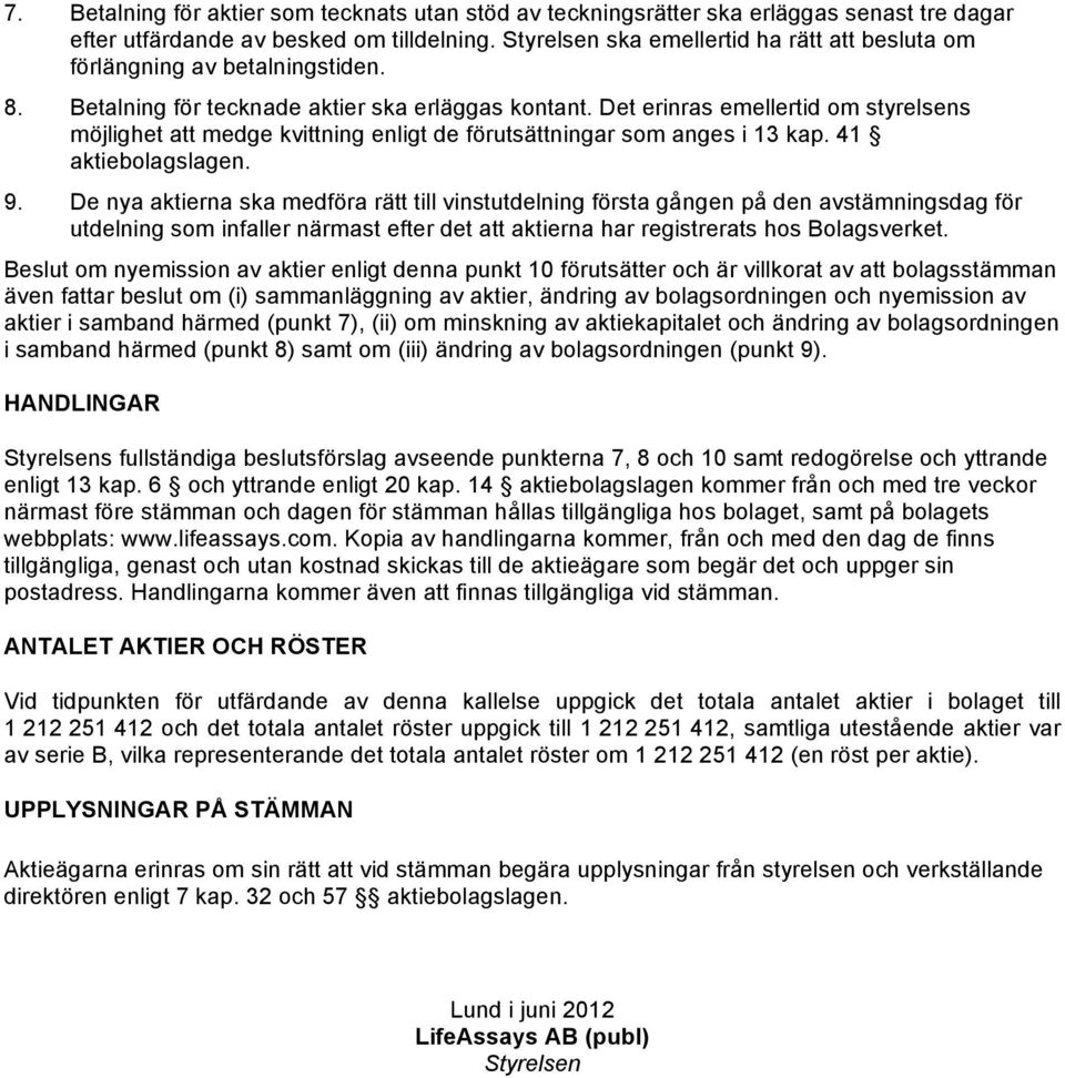 Det erinras emellertid om styrelsens möjlighet att medge kvittning enligt de förutsättningar som anges i 13 kap. 41 aktiebolagslagen. 9.