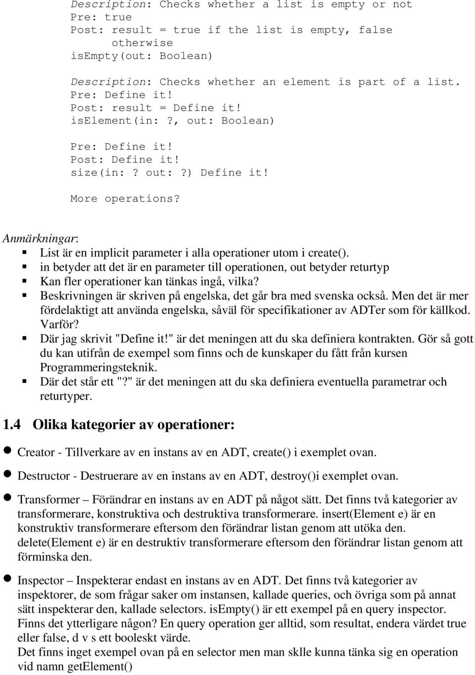 Anmärkningar: List är en implicit parameter i alla operationer utom i create(). in betyder att det är en parameter till operationen, out betyder returtyp Kan fler operationer kan tänkas ingå, vilka?