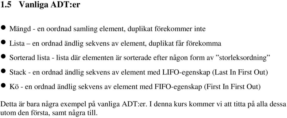 ändlig sekvens av element med LIFO-egenskap (Last In First Out) Kö - en ordnad ändlig sekvens av element med FIFO-egenskap (First