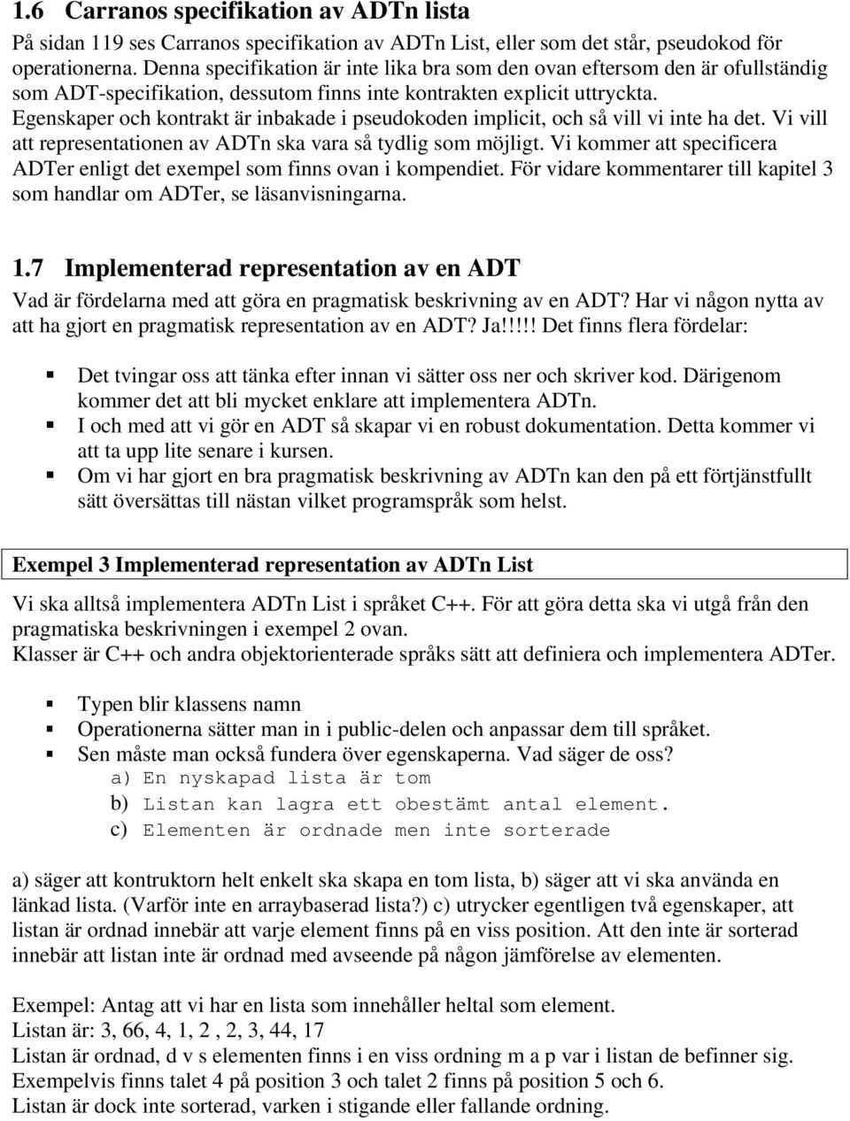 Egenskaper och kontrakt är inbakade i pseudokoden implicit, och så vill vi inte ha det. Vi vill att representationen av ADTn ska vara så tydlig som möjligt.