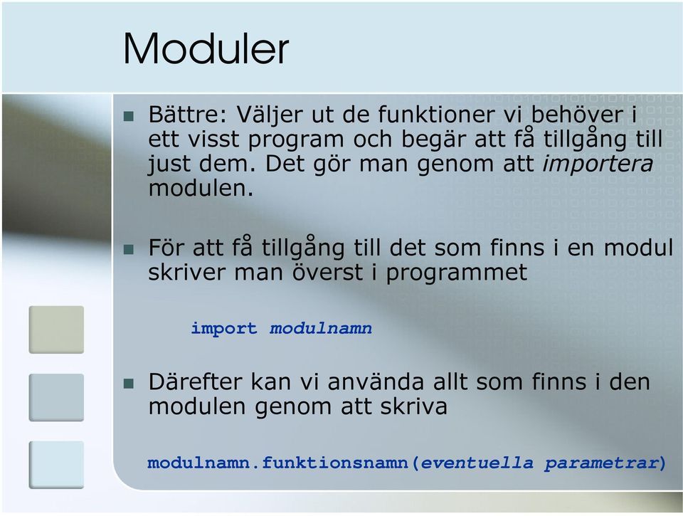 För att få tillgång till det som finns i en modul skriver man överst i programmet import