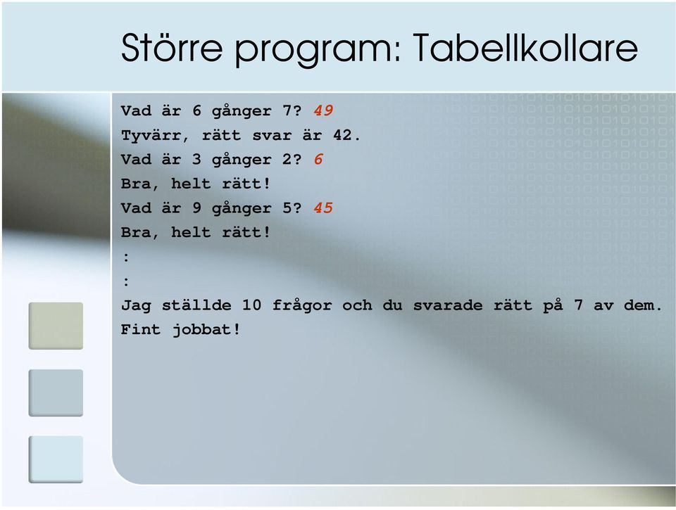 6 Bra, helt rätt! Vad är 9 gånger 5? 45 Bra, helt rätt!