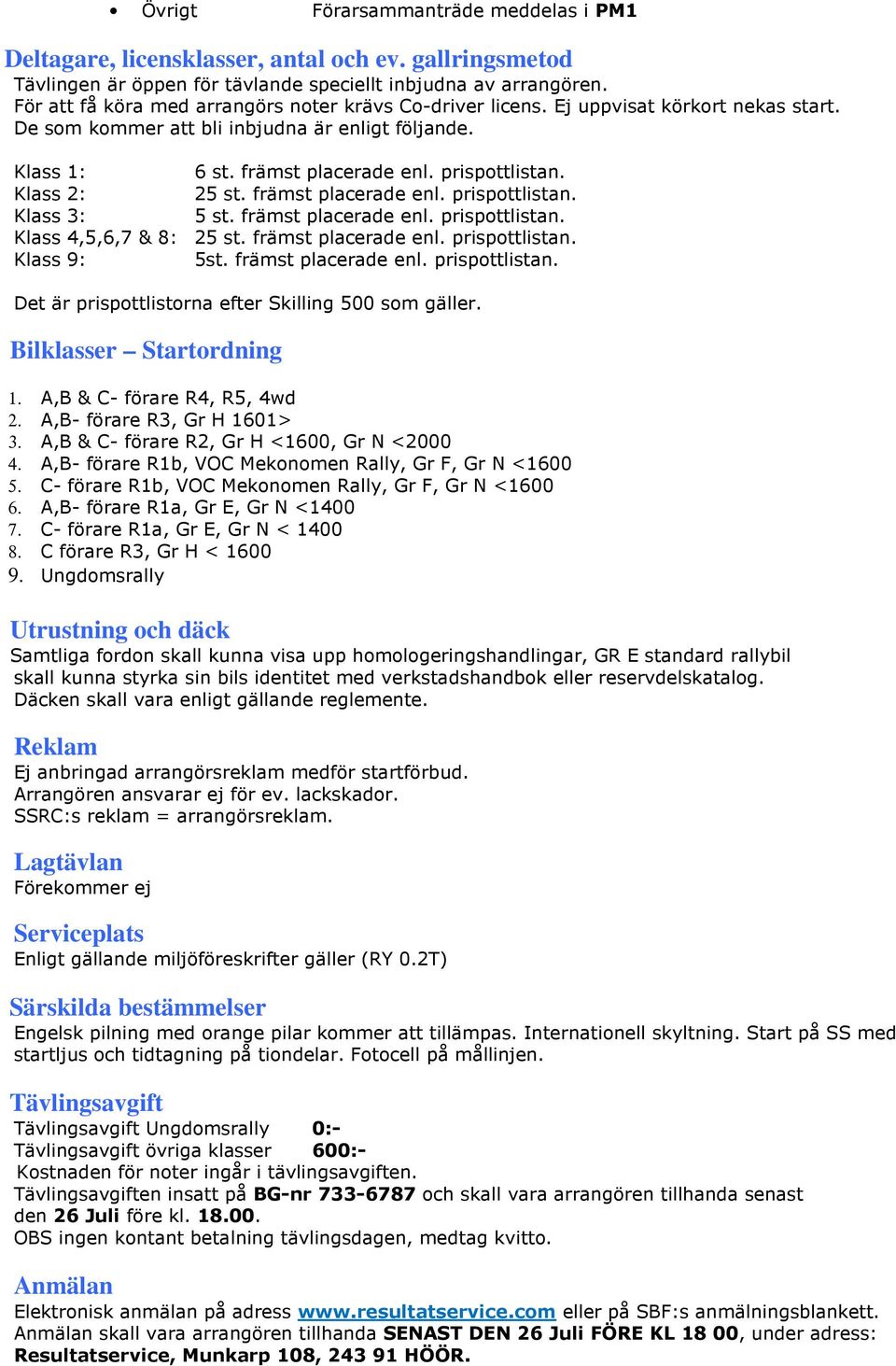 Klass 2: 25 st. främst placerade enl. prispottlistan. Klass 3: 5 st. främst placerade enl. prispottlistan. Klass 4,5,6,7 & 8: 25 st. främst placerade enl. prispottlistan. Klass 9: 5st.