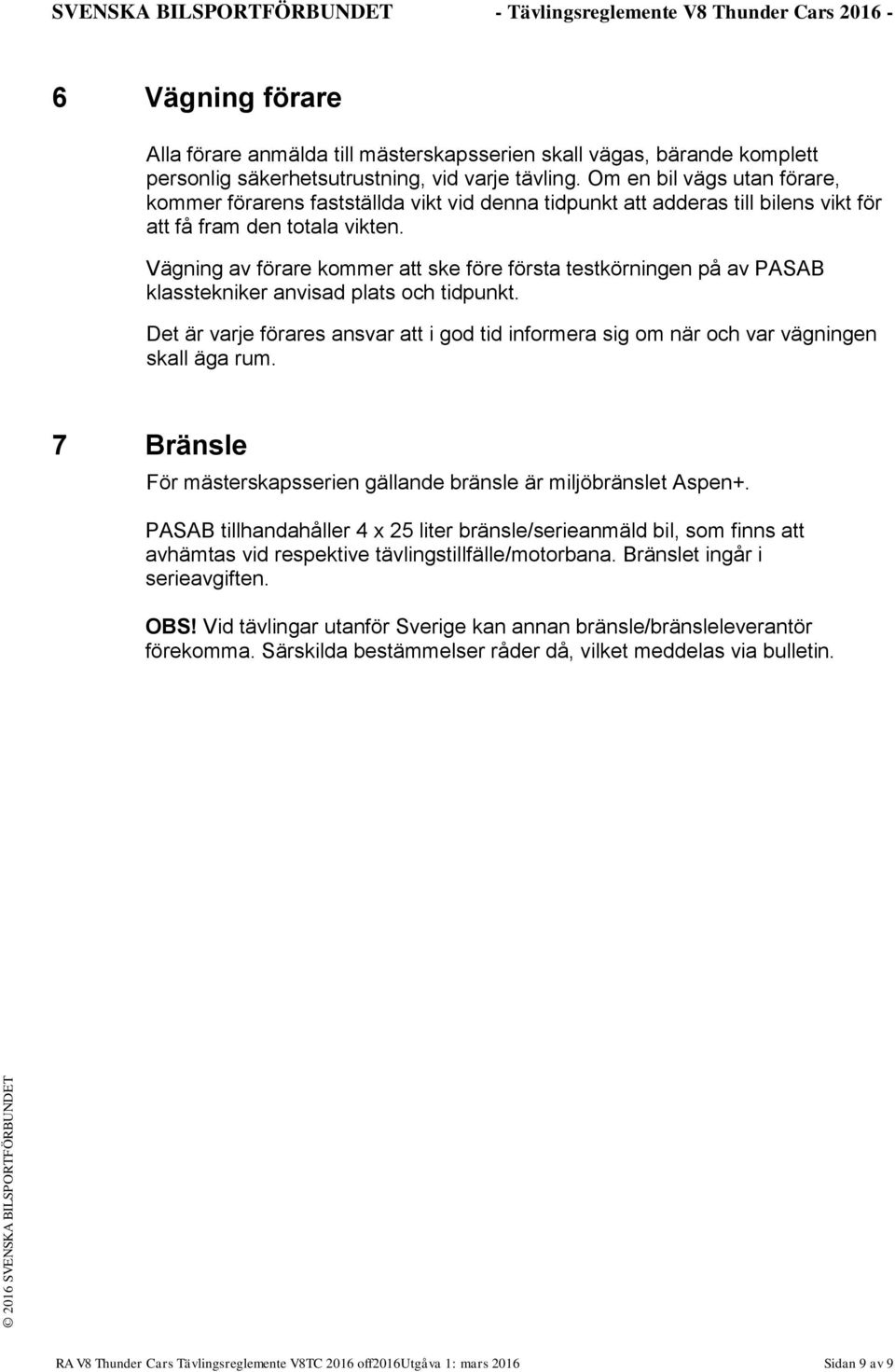 Vägning av förare kommer att ske före första testkörningen på av PASAB klasstekniker anvisad plats och tidpunkt.