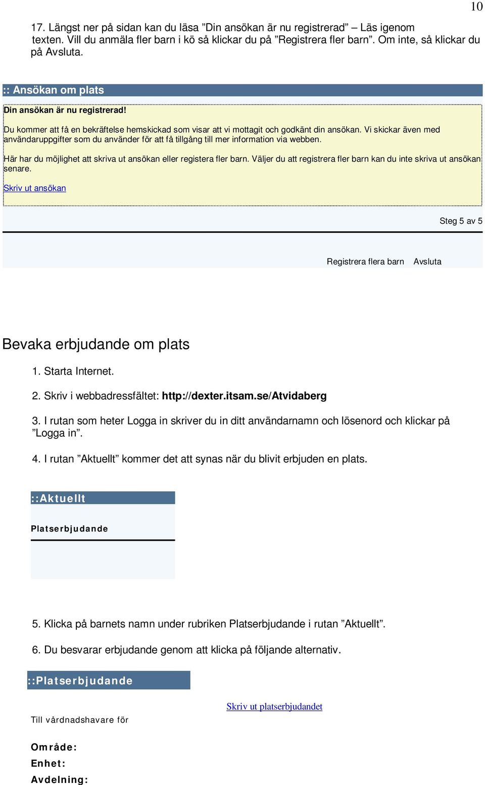 Vi skickar även med användaruppgifter som du använder för att få tillgång till mer information via webben. Här har du möjlighet att skriva ut ansökan eller registera fler barn.