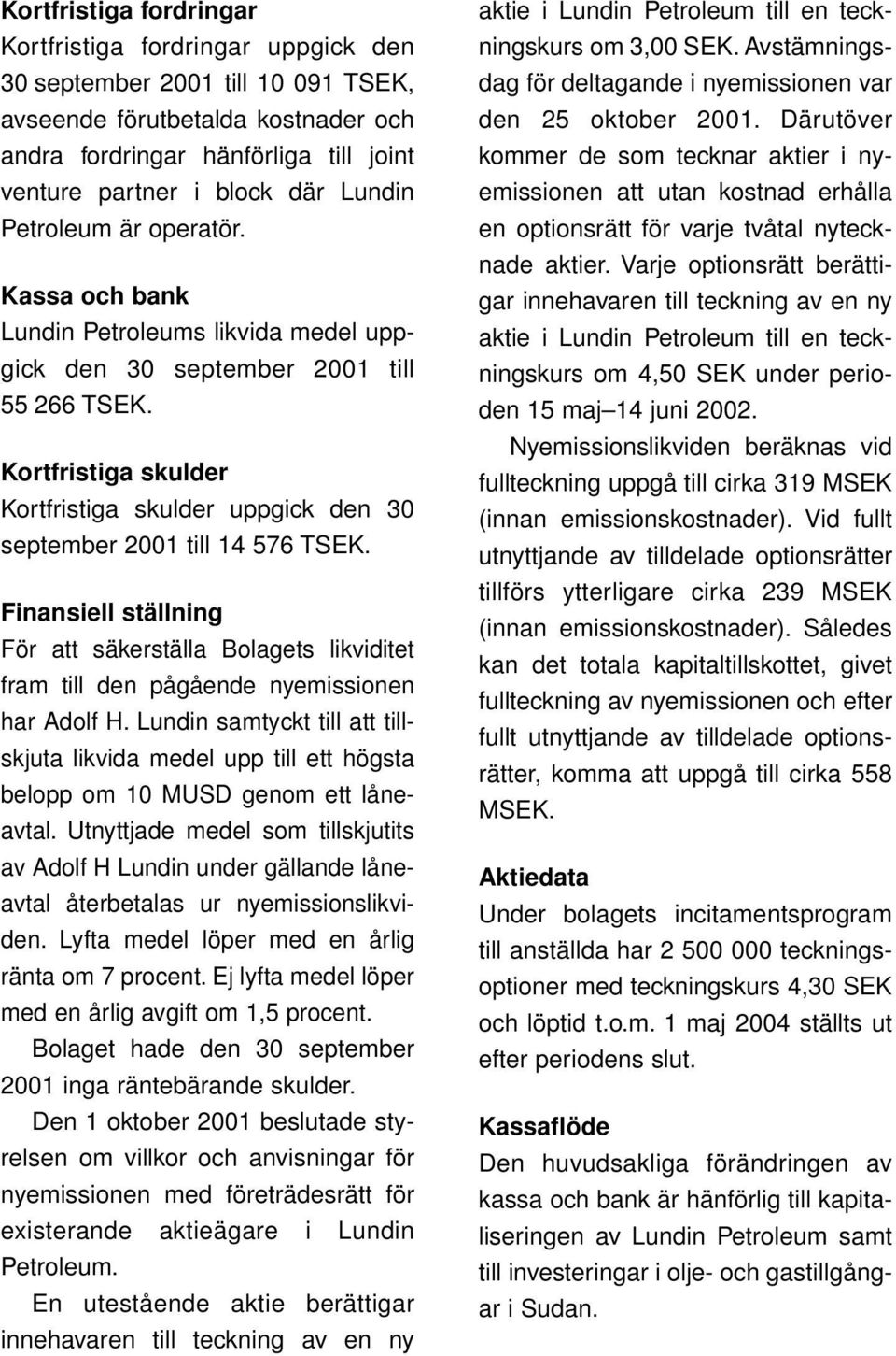 Kortfristiga skulder Kortfristiga skulder uppgick den 30 september 2001 till 14 576 TSEK. Finansiell ställning För att säkerställa Bolagets likviditet fram till den pågående nyemissionen har Adolf H.
