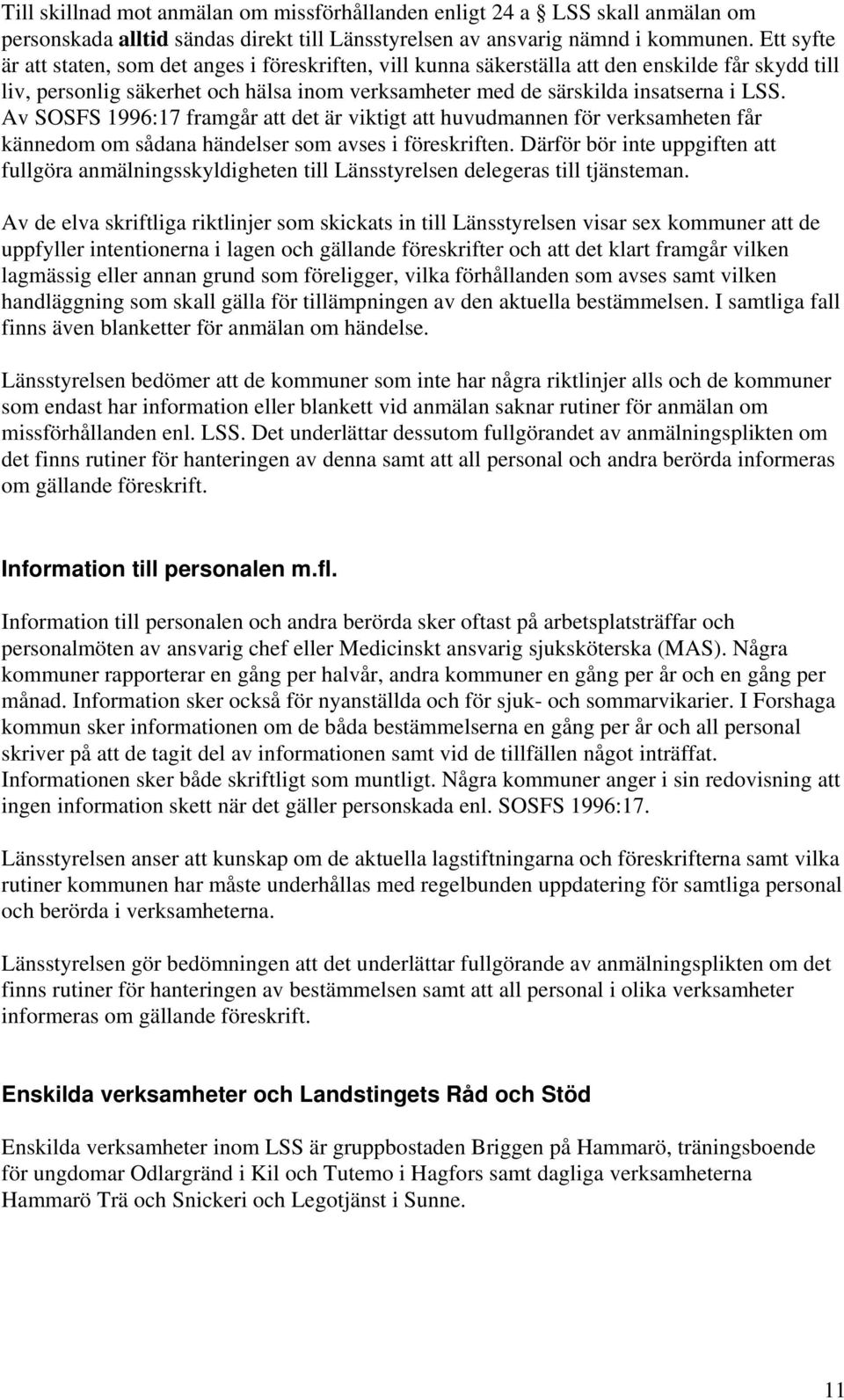 Av SOSFS 1996:17 framgår att det är viktigt att huvudmannen för verksamheten får kännedom om sådana händelser som avses i föreskriften.