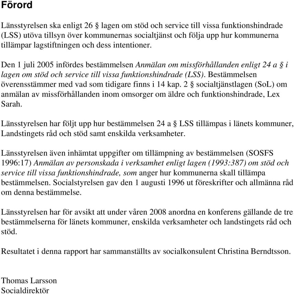 Bestämmelsen överensstämmer med vad som tidigare finns i 14 kap. 2 socialtjänstlagen (SoL) om anmälan av missförhållanden inom omsorger om äldre och funktionshindrade, Lex Sarah.