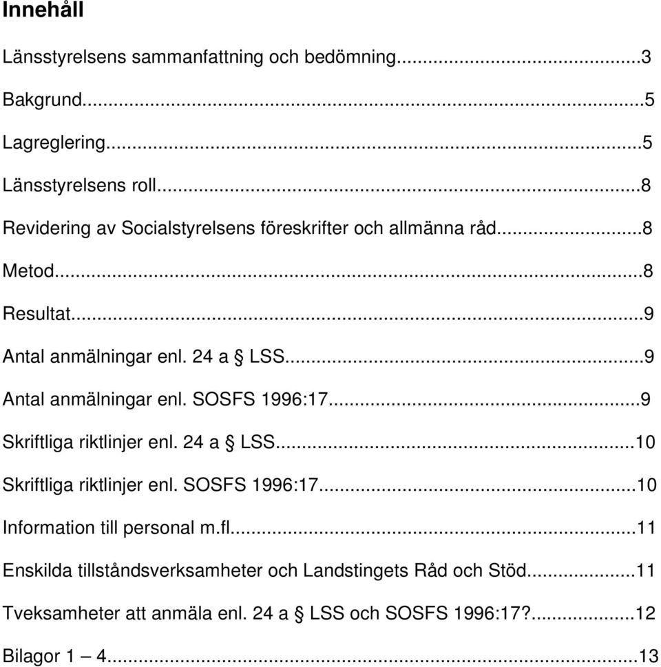 ..9 Antal anmälningar enl. SOSFS 1996:17...9 Skriftliga riktlinjer enl. 24 a LSS...10 Skriftliga riktlinjer enl. SOSFS 1996:17...10 Information till personal m.