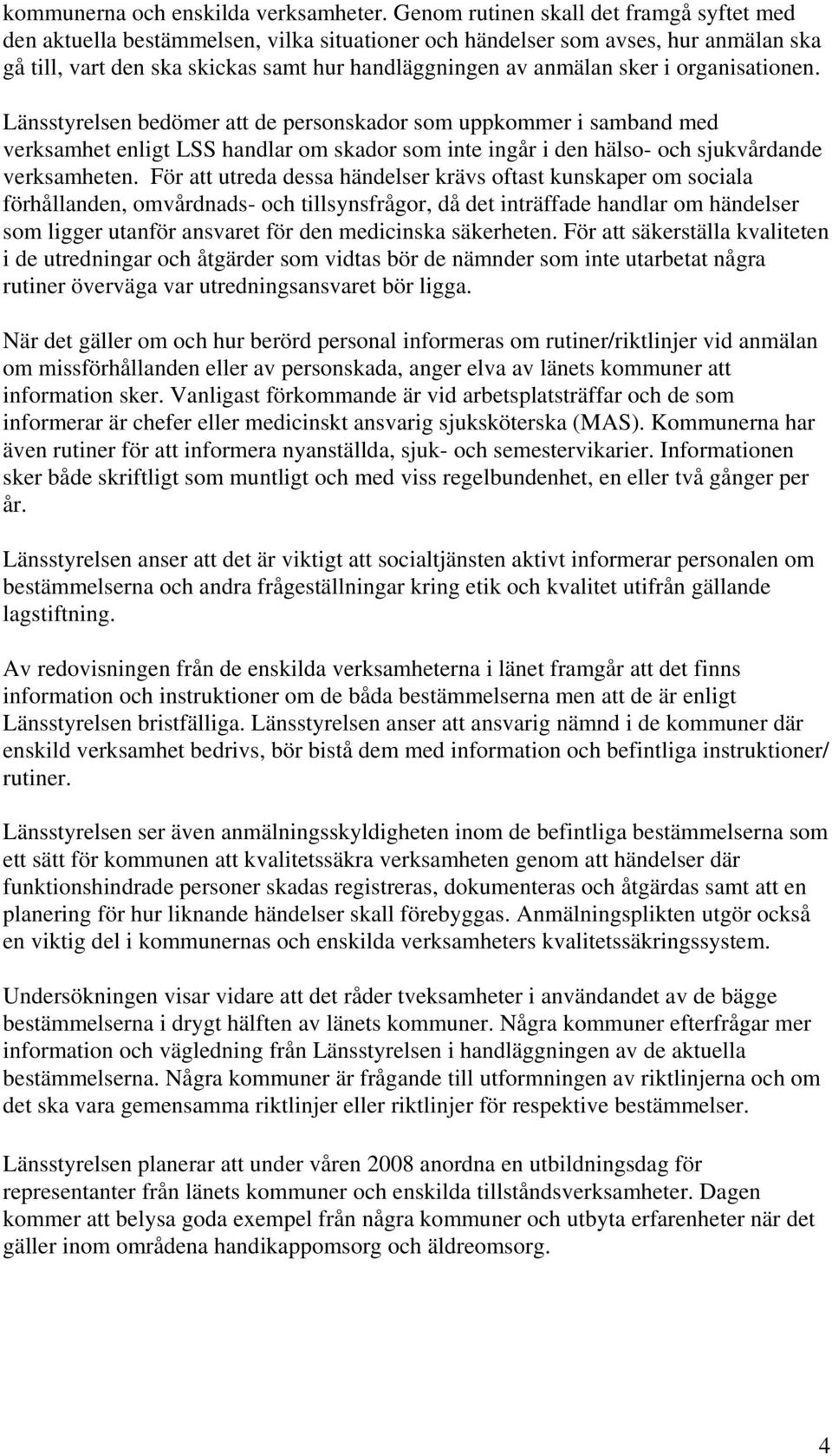 organisationen. Länsstyrelsen bedömer att de personskador som uppkommer i samband med verksamhet enligt LSS handlar om skador som inte ingår i den hälso- och sjukvårdande verksamheten.