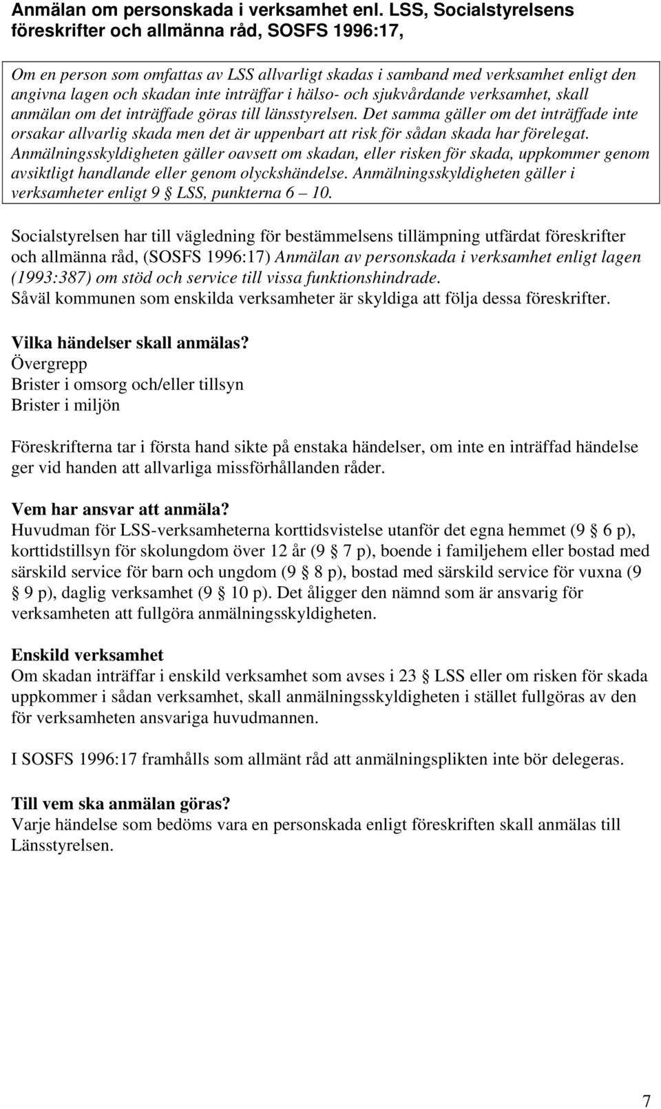 hälso- och sjukvårdande verksamhet, skall anmälan om det inträffade göras till länsstyrelsen.