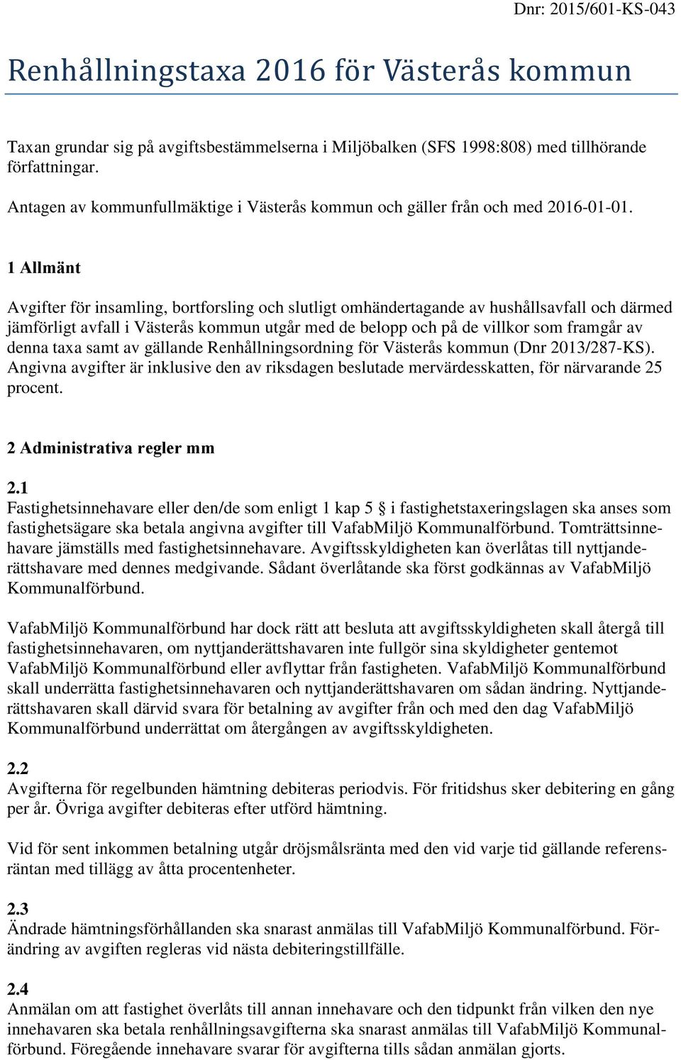 1 Allmänt Avgifter för insamling, bortforsling och slutligt omhändertagande av hushållsavfall och därmed jämförligt avfall i Västerås kommun utgår med de belopp och på de villkor som framgår av denna