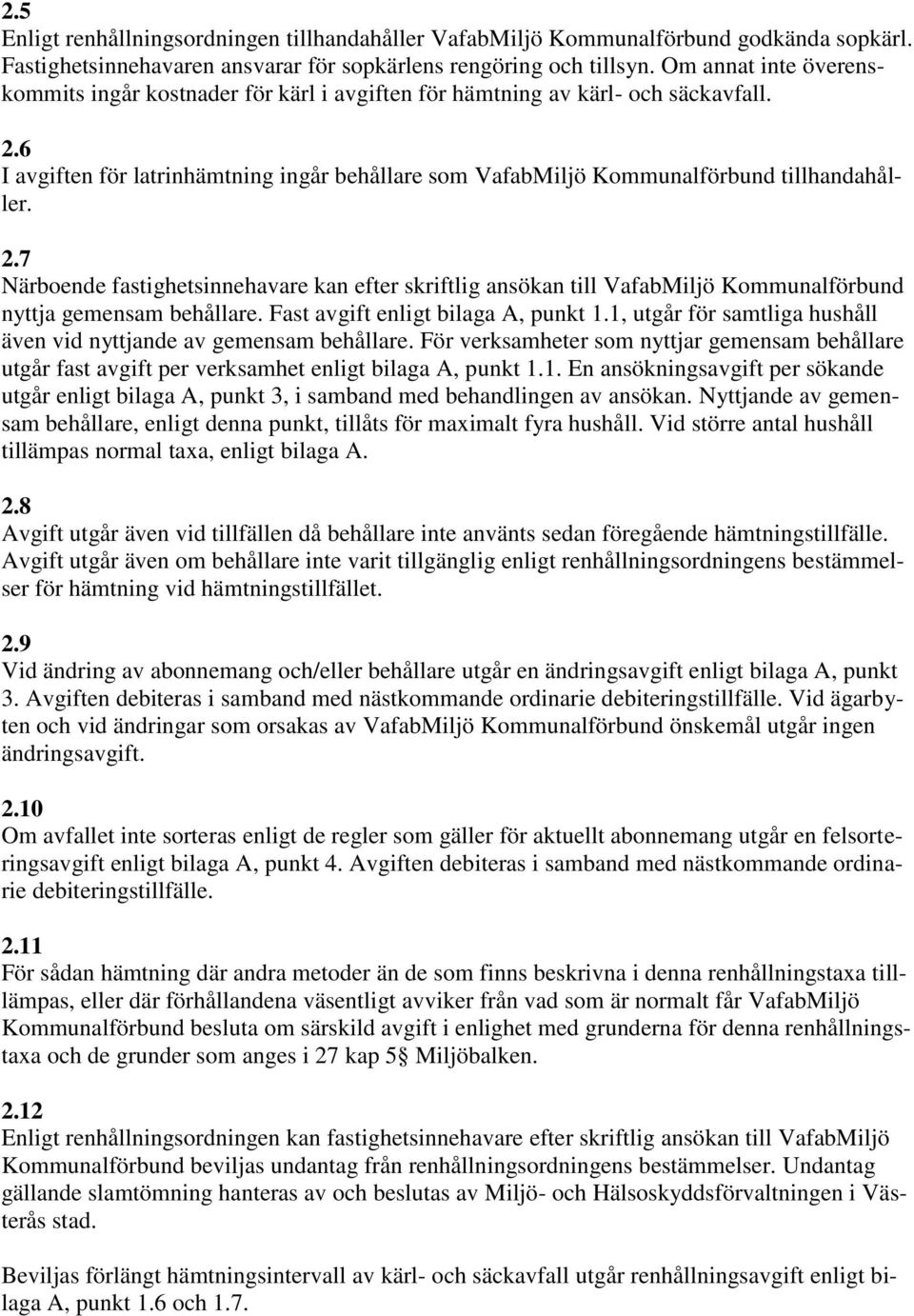 2.7 Närboende fastighetsinnehavare kan efter skriftlig ansökan till VafabMiljö Kommunalförbund nyttja gemensam behållare. Fast avgift enligt bilaga A, punkt 1.