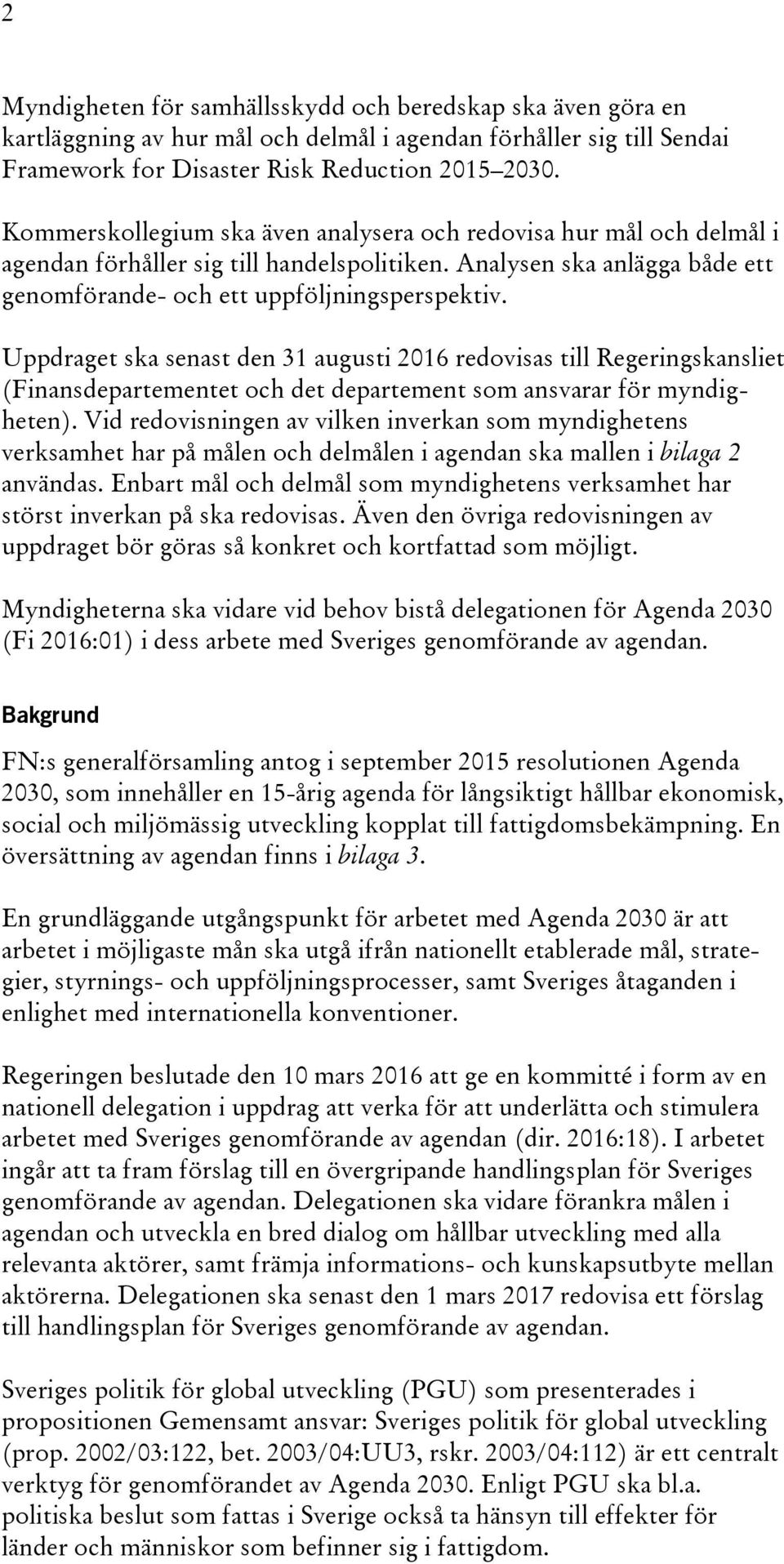 Uppdraget ska senast den 31 augusti 2016 redovisas till Regeringskansliet (Finansdepartementet och det departement som ansvarar för myndigheten).