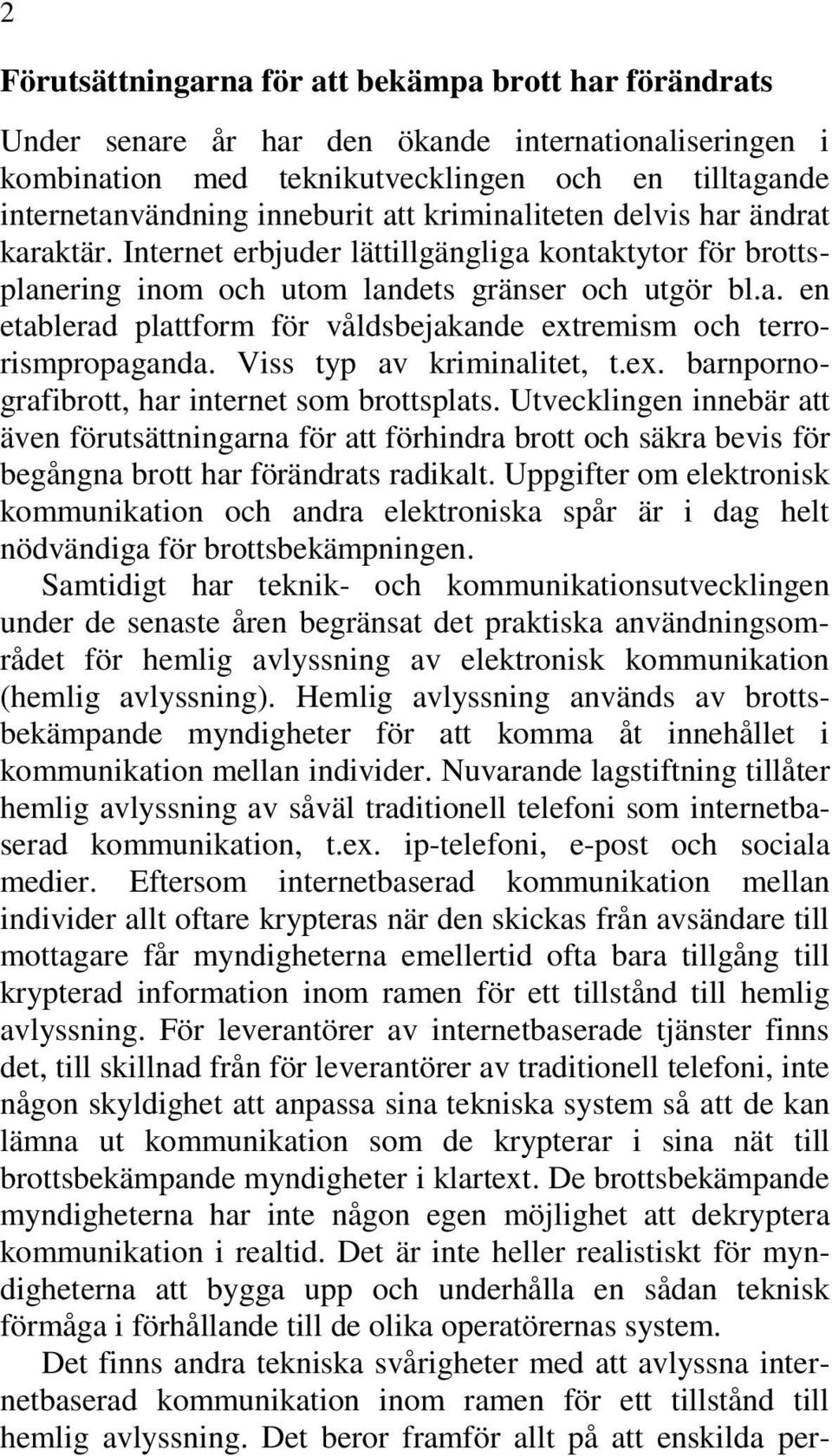 Viss typ av kriminalitet, t.ex. barnpornografibrott, har internet som brottsplats.