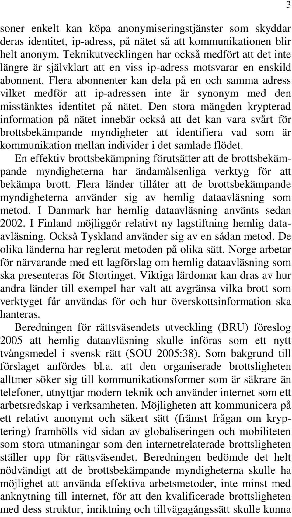 Flera abonnenter kan dela på en och samma adress vilket medför att ip-adressen inte är synonym med den misstänktes identitet på nätet.