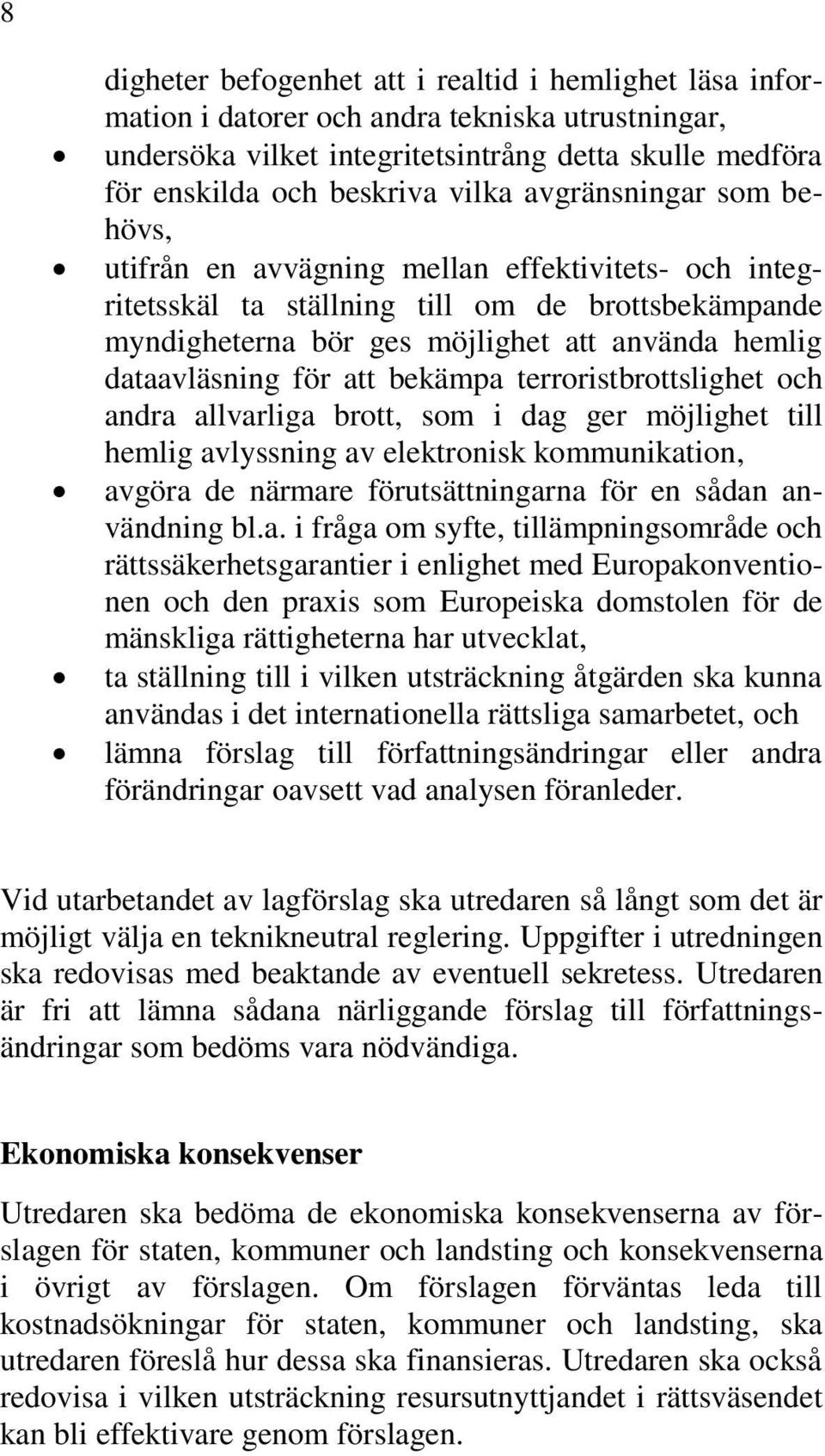 att bekämpa terroristbrottslighet och andra allvarliga brott, som i dag ger möjlighet till hemlig avlyssning av elektronisk kommunikation, avgöra de närmare förutsättningarna för en sådan användning